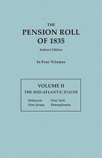 Pension Roll of 1835. in Four Volumes. Volume II: The Mid-Atlantic States: Delaware, New Jersey, New York, Pennsylvania - U S War Department - cover