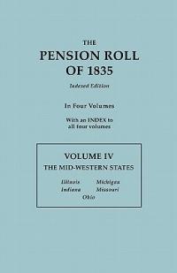 Pension Roll of 1835. in Four Volumes. Volume IV: The Mid-Western States: Illinois, Indiana, Michigan, Missouri, Ohio. with an Index to All Four Volum - U S War Department - cover