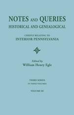 Notes and Queries: Historical and Genealogical, Chiefly Relating to Interior Pennsylvania. Third Series, in Three Volumes. Volume III