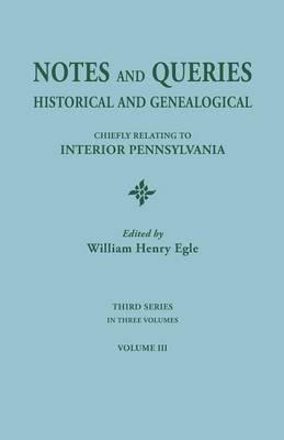 Notes and Queries: Historical and Genealogical, Chiefly Relating to Interior Pennsylvania. Third Series, in Three Volumes. Volume III - cover