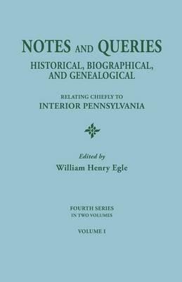 Notes and Queries: Historical, Biographical, and Genealogical, Relating Chiefly to Interior Pennsylvania. Fourth Series, in Two Volumes. Volume I - cover