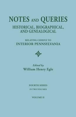 Notes and Queries: Historical, Biographical, and Genealogical, Relating Chiefly to Interior Pennsylvania. Fourth Series, in Two Volumes. Volume II - cover