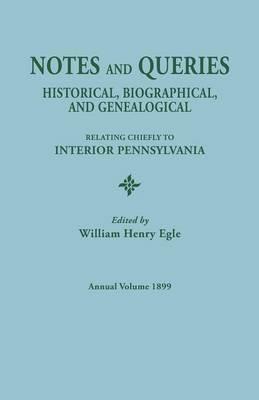 Notes and Queries: Historical, Biographical, and Genealogical, Relating Chiefly to Interior Pennsylvania. Annual Volume, 1899 - cover