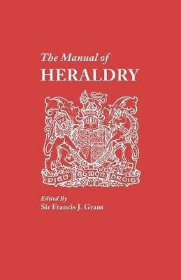 The Manual of Heraldry. A Concise Description of the Several Terms Used, and Containg a Dictionary of Every Designation in the Science - cover