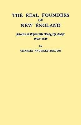 The Real Founders of New England. Stories of Their Life Along the Coast, 1602-1626 - Charles Knowles Bolton - cover
