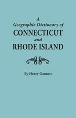 Geographic Dictionary of Connecticut and Rhode Island. Two Volumes in One