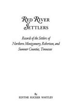 Red River Settlers: Records of the Settlers of Northern Montgomery, Robertson, and Sumner Counties, Tennessee