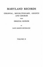 Maryland Records: Colonial, Revolutionary, County and Church from Original Sources. in Two Volumes. Volume II