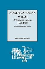 North Carolina Wills: A Testator Index, 1665-1900. Corrected and Revised Edition