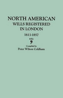 North American Wills Registered in London, 1611-1857 - Peter Wilson Coldham - cover