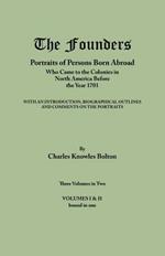 Founders: Portraits of Persons Born Abroad Who Came to the Colonies in North America Before the Year 1701. Three Volumes in Two.