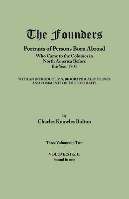 Founders: Portraits of Persons Born Abroad Who Came to the Colonies in North America Before the Year 1701. Three Volumes in Two. - Charles Knowles Bolton - cover