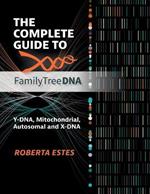 The Complete Guide to Family Tree DNA: Y-DNA, Mitochondrial, Autosomal and X-DNA