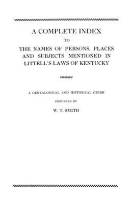 A Complete Index to the Names of Persons, Places and Subjects Mentioned in Littell's Laws of Kentucky - Smith - cover
