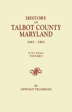 History of Talbot County, Maryland, 1661-1861. In Two Volumes. Volume I