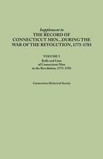 Supplement to the Records of Connecticut Men During the War of the Revolution, 1775-1783. Volume I: Rolls and Lists of Connecticut Men in the Revoluti