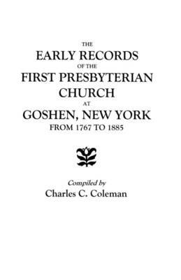 The Early Records of the First Presbyterian Church at Goshen, New York, from 1767 to 1885 - Coleman - cover