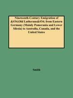 Nineteenth-Century Emigration of Old Lutherans from Eastern Germany (Mainly Pomerania and Lower Silesia) to Australia, Canada, and the United States