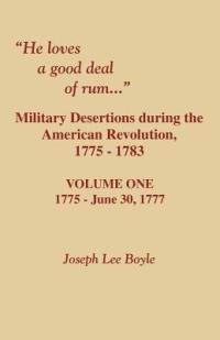 He Loves a Good Deal of Rum. Military Desertions During the American Revolution. Volume One - Joseph Lee Boyle - cover