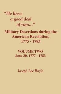 He Loves a Good Deal of Rum. Military Desertions During the American Revolution. Volume Two - Joseph Lee Boyle - cover