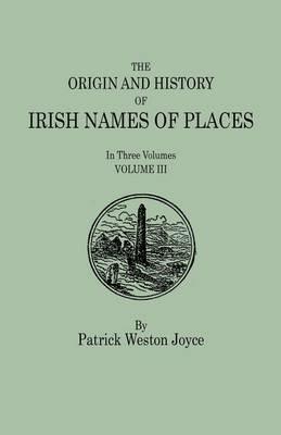 The Origin and History of Irish Names of Places. In Three Volumes. Volume III - Patrick Weston Joyce - cover