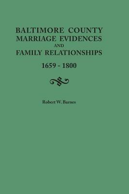 Baltimore County Marriage Evidences and Family Relationships, 1659-1800 - Robert W Barnes - cover