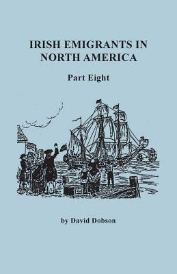 Irish Emigrants in North America. Part Eight - David Dobson - cover