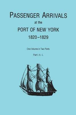 Passenger Arrivals at the Port of New York, 1820-1829, from Customs Passenger Lists. One Volume in Two Parts. Part I: A-L - cover