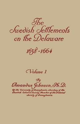 Swedish Settlements on the Delaware, 1638-1664. in Two Volumes. Volume I - Amandus Johnson - cover