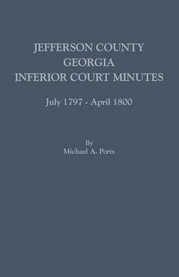 Jefferson County, Georgia, Inferior Court Minutes, July 1797-April 1800 - Michael A Ports - cover