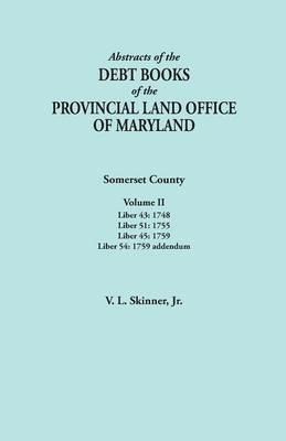 Abstracts of the Debt Books of the Provincial Land Office of Maryland. Somerset County, Volume II: Liber 43: 1748; Liber 51: 1755; Liber 45: 1759; Lib - Vernon L Skinner - cover
