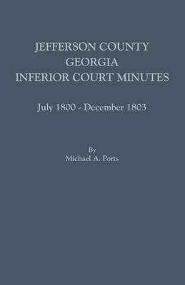 Jefferson County, Georgia, Inferior Court Minutes, July 1800-December 1803 - Michael A Ports - cover