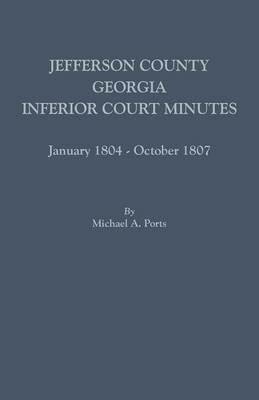 Jefferson County, Georgia, Inferior Court Minutes, January 1804-October 1807 - Michael A Ports - cover