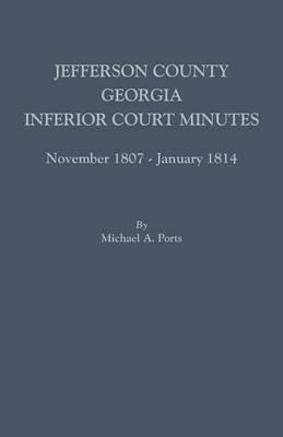 Jefferson County, Georgia, Inferior Court Minutes, November 1807-January 1814 - Michael A Ports - cover