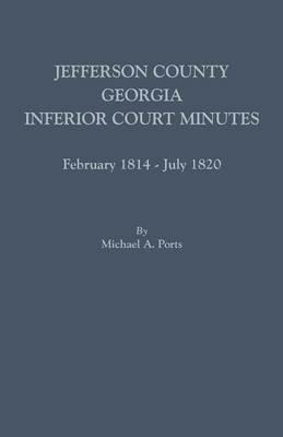 Jefferson County, Georgia, Inferior Court Minutes, February 1814-July 1820 - Michael A Ports - cover