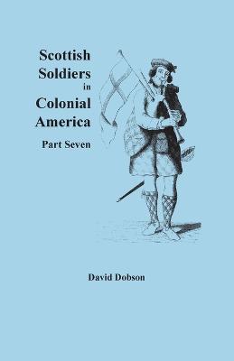 Scottish Soldiers in Colonial America, Part Seven - David Dobson - cover