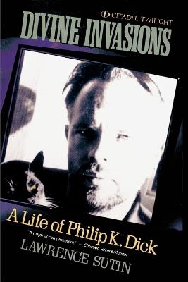 Divine Invasions: A Life of Philip K. Dick - Lawrence Sutin - cover