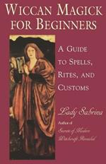 Wicca for Beginners: A Guide to the Spells, Rites and Customs