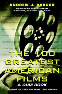 The 100 Greatest American Films: A Quiz Book - Andrew J. Rausch - cover