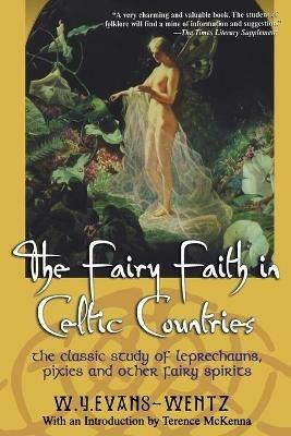 Fairy Faith in Celtic Countries: The Classic Study of Leprechauns, Pixies, and Other Fairy Spirits - Wentz W. - cover