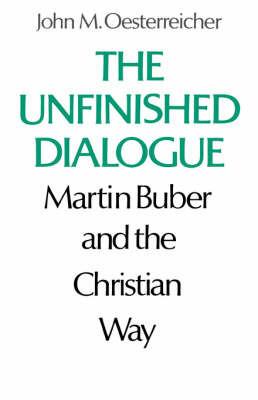 The Unfinished Dialogue: Martin Buber and the Christian Way - John M Oesterreicher - cover