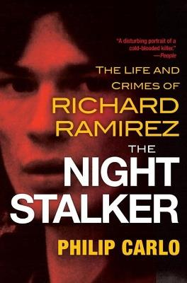 The Night Stalker: The Disturbing Life and Chilling Crimes of Richard Ramirez - Philip Carlo - cover