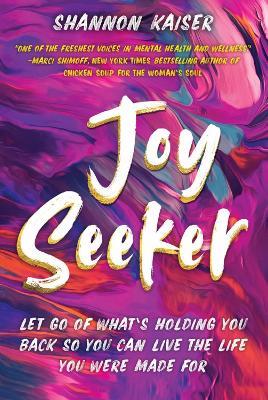 Joy Seeker: Let Go of What's Holding You Back So You Can Live the Life You Were Made For - Shannon Kaiser - cover