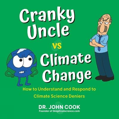 Cranky Uncle Vs. Climate Change: How to Understand and Respond to Climate Science Deniers - John Cook - cover
