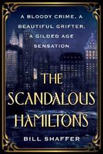 The Scandalous Hamiltons: A Bloody Crime, a Beautiful Grifter, a Gilded Age Sensation