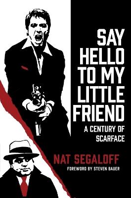 Say Hello To My Little Friend: A Century of Scarface - Nat Segaloff - cover