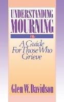 Understanding Mourning: A Guide for Those Who Grieve - Glen W. Davidson - cover
