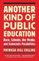 Another Kind of Public Education: Race, Schools, the Media, and Democratic Possibilities - Patricia Hill Collins - cover