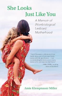 She Looks Just Like You: A Memoir of (Nonbiological Lesbian) Motherhood - Amie Klempnauer Miller - cover