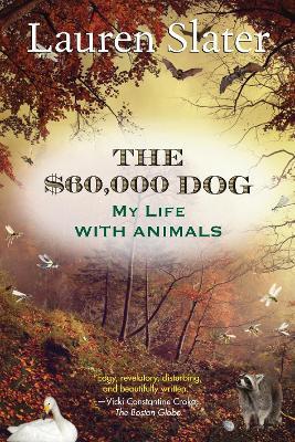 The $60,000 Dog: My Life with Animals - Lauren Slater - cover